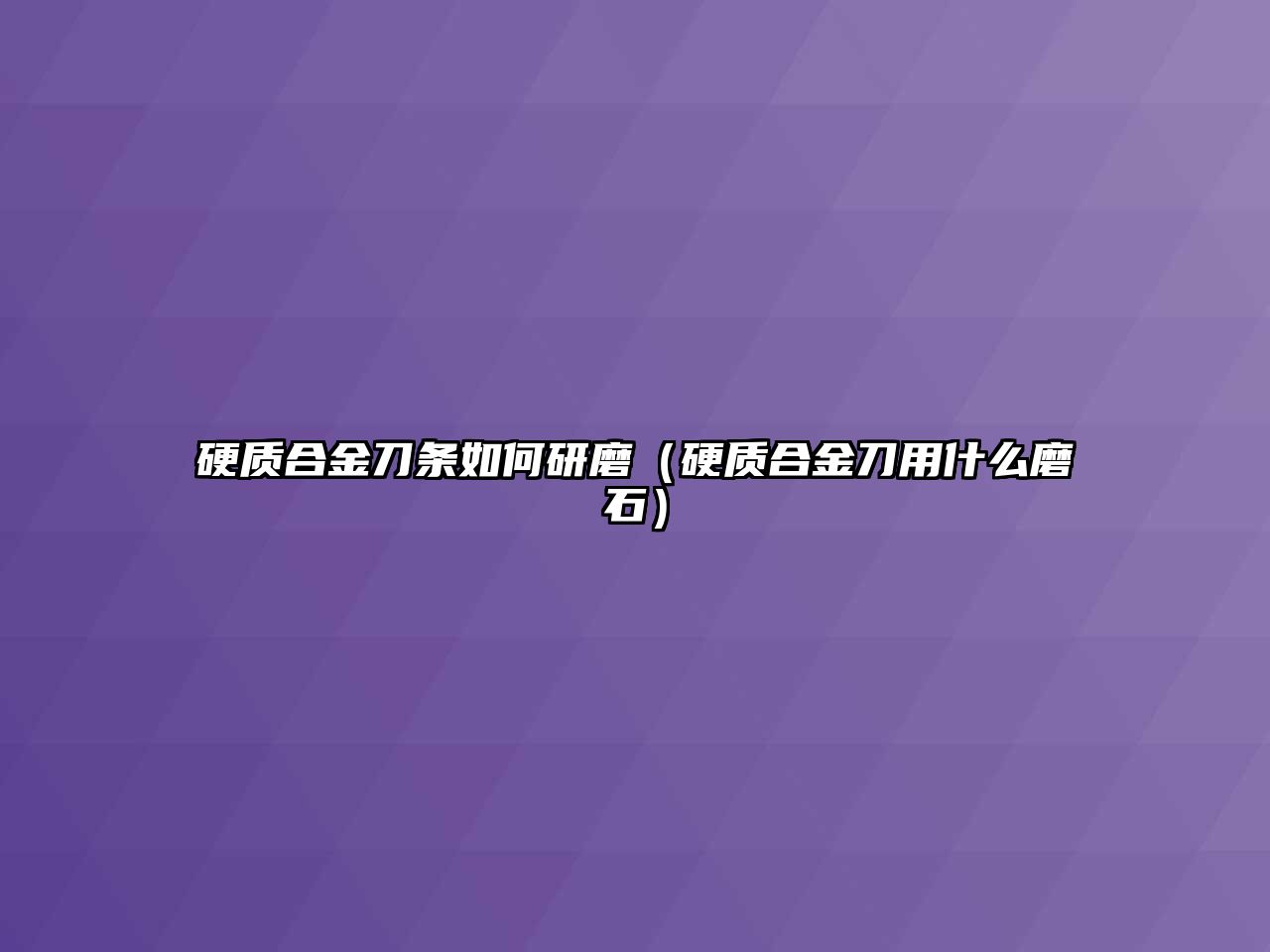 硬質合金刀條如何研磨（硬質合金刀用什么磨石）