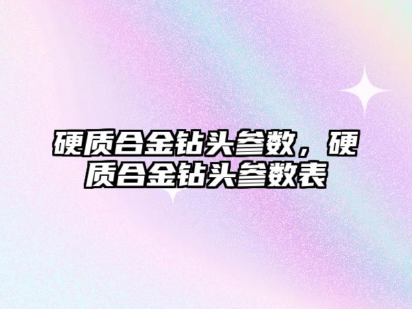 硬質合金鉆頭參數，硬質合金鉆頭參數表