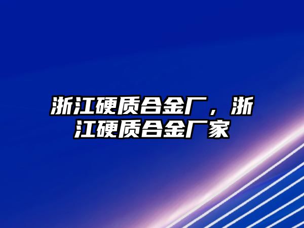 浙江硬質合金廠，浙江硬質合金廠家