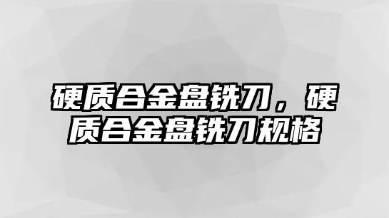 硬質合金盤銑刀，硬質合金盤銑刀規格