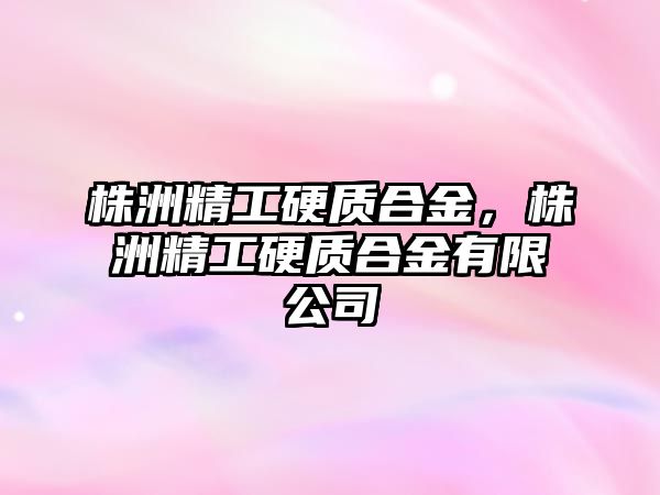 株洲精工硬質合金，株洲精工硬質合金有限公司