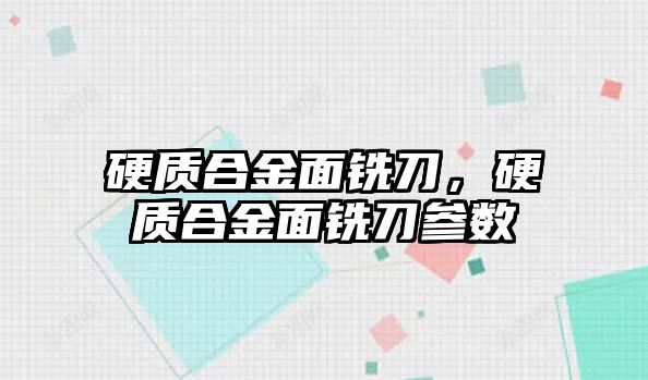 硬質合金面銑刀，硬質合金面銑刀參數