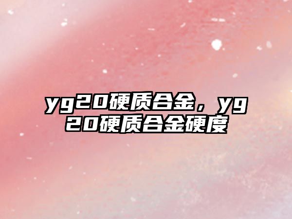 yg20硬質合金，yg20硬質合金硬度