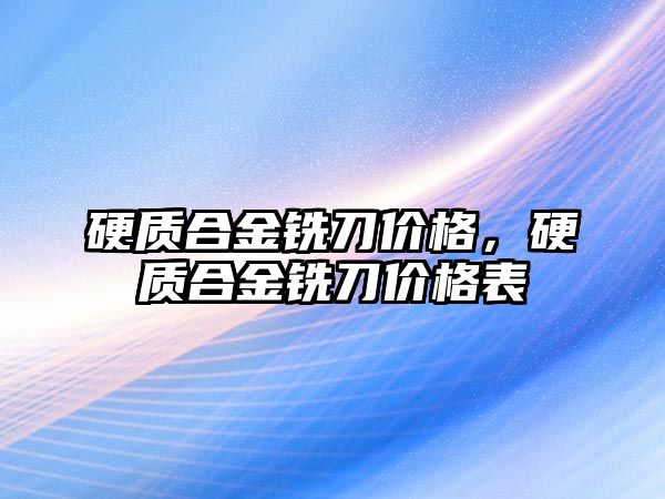 硬質(zhì)合金銑刀價格，硬質(zhì)合金銑刀價格表