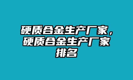 硬質合金生產廠家，硬質合金生產廠家排名