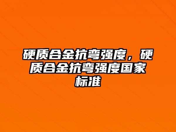 硬質合金抗彎強度，硬質合金抗彎強度國家標準