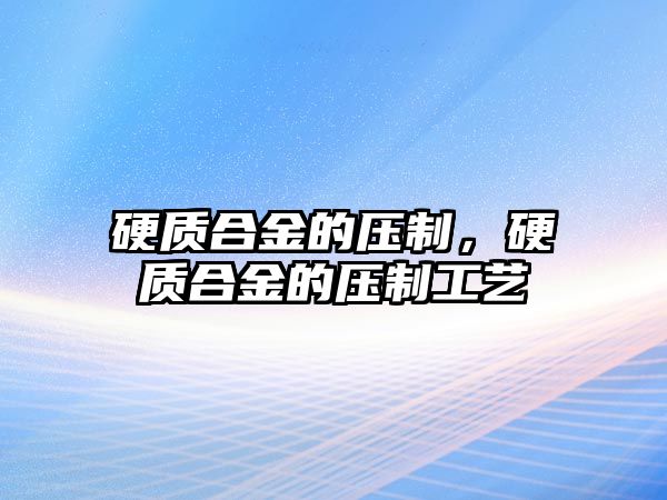 硬質合金的壓制，硬質合金的壓制工藝