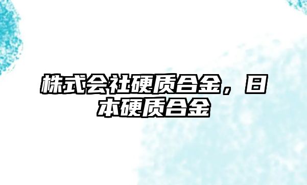 株式會社硬質合金，日本硬質合金