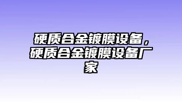 硬質合金鍍膜設備，硬質合金鍍膜設備廠家